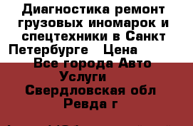 Диагностика,ремонт грузовых иномарок и спецтехники в Санкт-Петербурге › Цена ­ 1 500 - Все города Авто » Услуги   . Свердловская обл.,Ревда г.